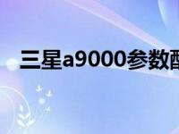 三星a9000参数配置 详细规格与性能解析