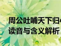 周公吐哺天下归心中的哺的读音和解释 正确读音与含义解析