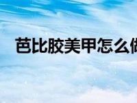 芭比胶美甲怎么做 零基础超详细步骤教程