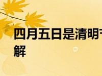 四月五日是清明节吗 清明节日期变动规律详解