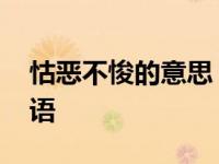 怙恶不悛的意思 解读坚持作恶死不悔改的成语