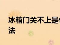 冰箱门关不上是什么原因 常见故障与解决方法