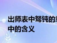 出师表中驽钝的意思 解析驽钝一词在出师表中的含义