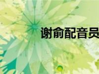 谢俞配音员是谁 揭秘声优身份
