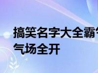 搞笑名字大全霸气十足 让你的名字既幽默又气场全开