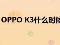 OPPO K3什么时候上市 上市时间及最新消息