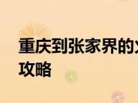 重庆到张家界的火车 高铁普速车次与票价全攻略