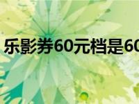乐影券60元档是60豆吗 乐影券豆券兑换详解