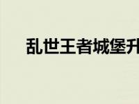 乱世王者城堡升级条件速升等级全攻略