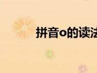 拼音o的读法 官方标准发音详解