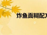 炸鱼面糊配方 外酥里嫩黄金比例