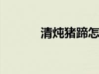 清炖猪蹄怎么做 家常做法详解