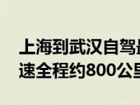 上海到武汉自驾最方便的路线是啥 经沪武高速全程约800公里